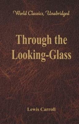 Through the Looking-Glass: (World Classics, Unabridged) - Lewis Carroll - cover