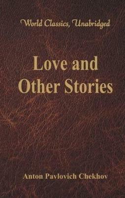 Love and Other Stories: (World Classics, Unabridged) - Anton Pavlovich Chekhov - cover