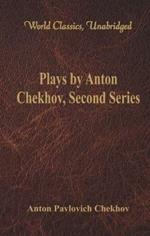 Plays by Anton Chekhov, Second Series: (World Classics, Unabridged)