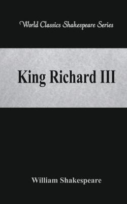 King Richard III: (World Classics Shakespeare Series) - William Shakespeare - cover