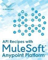API Recipes with MuleSoft(R) Anypoint Platform - Whishworks Editorial Board - cover