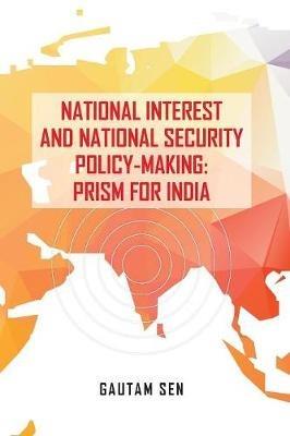 National Interest and National Security Policy-Making: Prism for India - Gautam Sen - cover