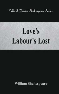 Love's Labour's Lost: (World Classics Shakespeare Series) - William Shakespeare - cover