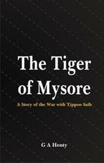 The Tiger of Mysore:: A Story of the War with Tippoo Saib