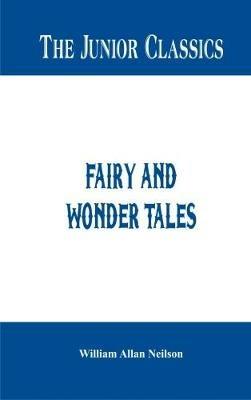 The Junior Classics -: Fairy and Wonder Tales - William Allan Neilson - cover