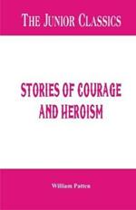 The Junior Classics -: Stories of Courage and Heroism