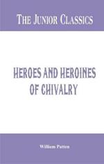 The Junior Classics -: Heroes and Heroines of Chivalry