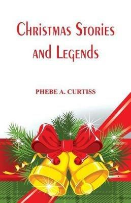 Christmas Stories And Legends - PHEBE A. CURTISS - cover