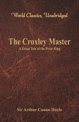 The Croxley Master:: A Great Tale Of The Prize Ring - Arthur Conan Doyle - cover