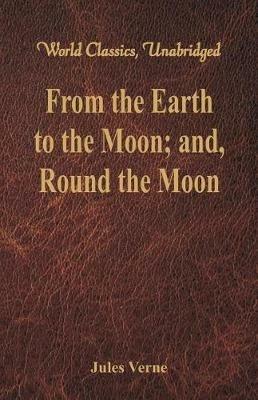 From the Earth to the Moon; and, Round the Moon - Jules Verne - cover