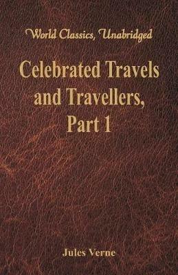 Celebrated Travels and Travellers:: The Exploration of the World - Part 1 - Jules Verne - cover