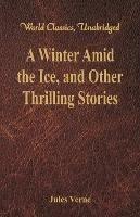 A Winter Amid the Ice, and Other Thrilling Stories - Jules Verne - cover