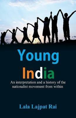 Young India :: An interpretation and a history of the nationalist movement from within - Lala Lajpat Rai - cover