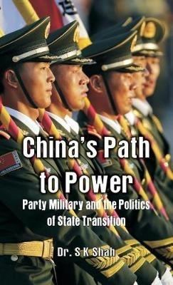 China's Path to Power:: Party, Military and the Politics of State Transition - S. K. Shah - cover