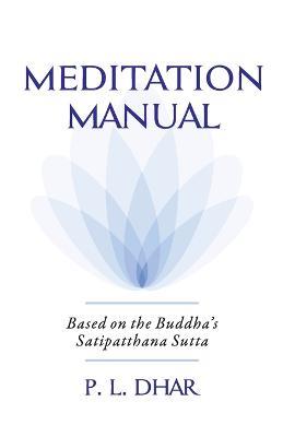 Meditation Manual : Based on the Buddha's Satipatthana Sutta - P.L. Dhar - cover