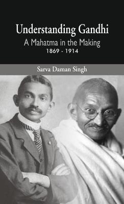 Understanding Gandhi: A Mahatma in Making 1869-1914 - Sarva Daman Singh - cover
