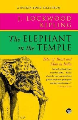 The Elephant in the Temple: Tales of Beast and Man in India - John Lockwood Kipling - cover