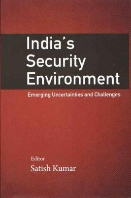 India`s Security Environment: Emerging Uncertainties and Challenges - Satish Kumar - cover