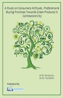 A Study on Consumers Attitude, Preference & Buying Practices towards Green Products in Coimbatore City - Dr B Devipriya - cover
