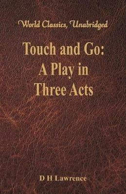 Touch and Go:: A Play in Three Acts - D H Lawrence - cover