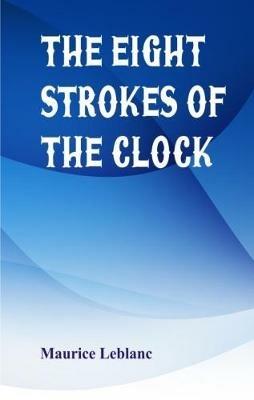 The Eight Strokes of the Clock - Maurice Leblanc - cover