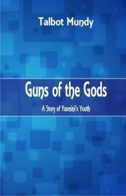 Guns of the Gods: A Story of Yasmini's Youth - Talbot Mundy - cover