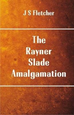 The Rayner: Slade Amalgamation - J S Fletcher - cover