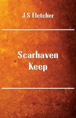 Scarhaven Keep - J S Fletcher - cover