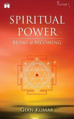 Spiritual Power: Being & Becoming - Volume 1 - Gian Kumar - cover