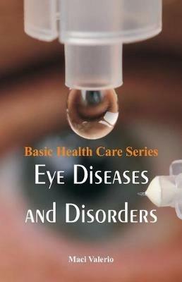 Basic Health Care Series - Eye Diseases and Disorders - Maci Valerio - cover