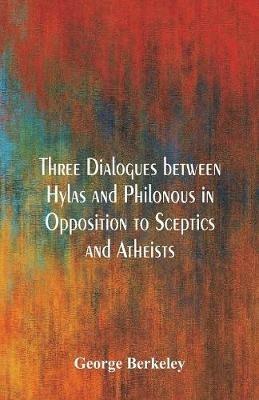 Three Dialogues between Hylas and Philonous in Opposition to Sceptics and Atheists - George Berkeley - cover