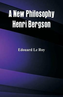 A New Philosophy: Henri Bergson - Edouard Le Roy - cover