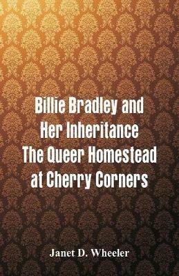 Billie Bradley and Her Inheritance: The Queer Homestead at Cherry Corners - Janet D Wheeler - cover
