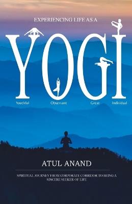 Experiencing Life As A Yogi - Atul Anand - cover