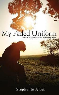 My Faded Uniform: Dreams, nightmares and waking up again - Stephanie Altus - cover