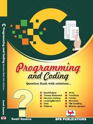 C Programming and Coding:: Question bank with solutions - Swati Saxena - cover