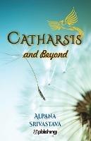 Catharsis and Beyond :: a Poetry - Alpana Srivastava - cover