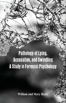 Pathology of Lying, Accusation, and Swindling: A Study in Forensic Psychology - William Healy,Mary Healy - cover