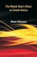 The Black Man's Place in South Africa - Peter Nielsen - cover