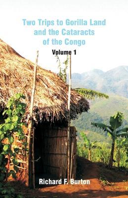 Two Trips to Gorilla Land and the Cataracts of the Congo: Volume 1 - Richard F Burton - cover