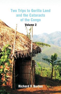 Two Trips to Gorilla Land and the Cataracts of the Congo: Volume 2 - Richard F Burton - cover