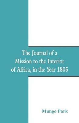 The Journal Of A Mission To The Interior Of Africa: In The Year 1805 - Mungo Park - cover