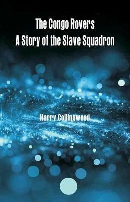 The Congo Rovers: A Story of the Slave Squadron - Harry Collingwood - cover