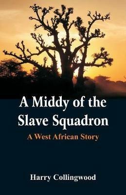 A Middy of the Slave Squadron: A West African Story - Harry Collingwood - cover