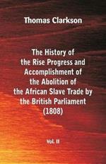 The History of the Rise, Progress and Accomplishment of the Abolition of the African Slave Trade by the British Parliament (1808), Vol. II