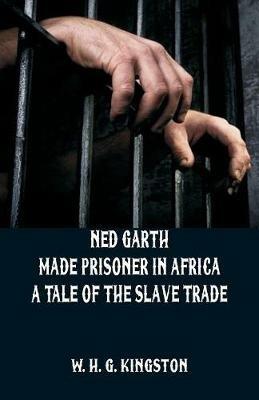 Ned Garth - Made Prisoner in Africa: A Tale of the Slave Trade - W H G Kingston - cover
