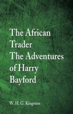 The African Trader: The Adventures of Harry Bayford - W H G Kingston - cover