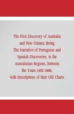 The First Discovery of Australia and New Guinea,: Being The Narrative of Portuguese and Spanish Discoveries, in the Australasian Regions, between the Years 1492-1606, with Descriptions of their Old Charts.