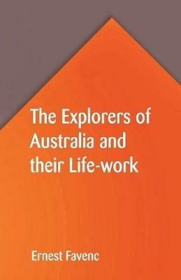 The Explorers of Australia and their Life-work - Ernest Favenc - cover