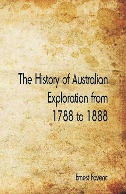 The History of Australian Exploration from 1788 to 1888 - Ernest Favenc - cover